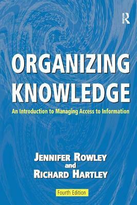 Organizing Knowledge: An Introduction to Managing Access to Information by Jennifer Rowley, Richard Hartley