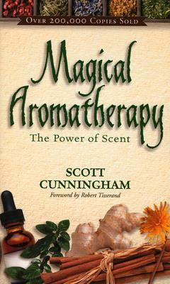 Magical Aromatherapy: The Power of Scent by Scott Cunningham