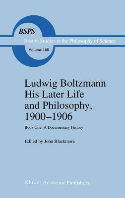 Ludwig Boltzmann His Later Life and Philosophy, 1900-1906: Book One: A Documentary History by 