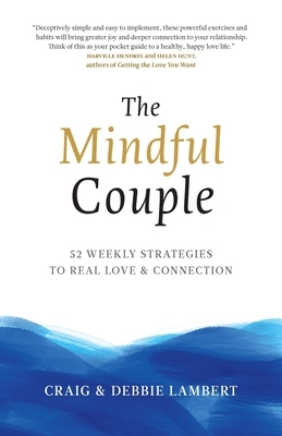 The Mindful Couple: 52 Weekly Strategies To Real Love and Connection by Debbie Lambert, Craig Lambert