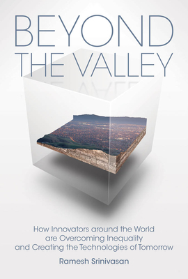 Beyond the Valley: How Innovators around the World are Overcoming Inequality and Creating the Technologies of Tomorrow by Ramesh Srinivasan, Douglas Rushkoff