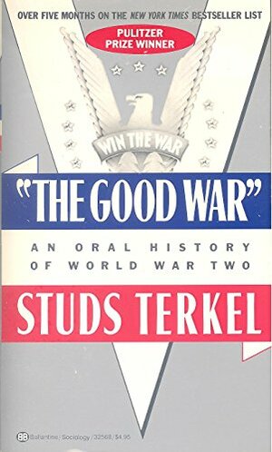The Good War: Oral History of WWII by Studs Terkel