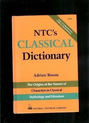 Ntc's Classical Dictionary: The Origins Of The Names Of Characters In Classical Mythology by Adrian Room