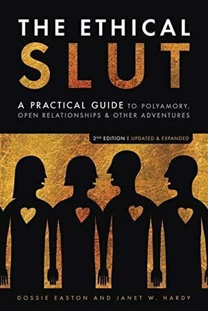 The Ethical Slut: A Practical Guide to Polyamory, Open Relationships & Other Adventures by Janet W. Hardy, Dossie Easton