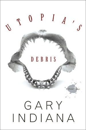 Utopia's Debris: Selected Essays by Gary Indiana