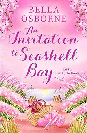 An Invitation to Seashell Bay: Part 2: Tied Up in Knots by Bella Osborne, Bella Osborne