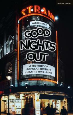 Good Nights Out: A History of Popular British Theatre Since the Second World War by Aleks Sierz