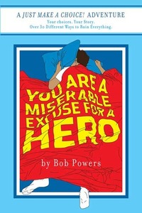 You Are a Miserable Excuse for a Hero!: Book One in the Just Make a Choice! Series by Bob Powers