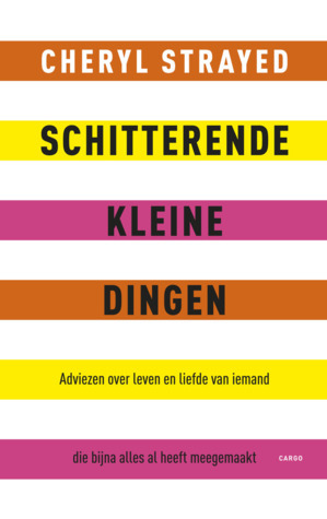 Schitterende kleine dingen: adviezen over liefde en leven van iemand die bijna alles al heeft meegemaakt by Cheryl Strayed