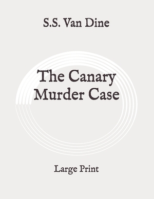 The Canary Murder Case: Large Print by S.S. Van Dine