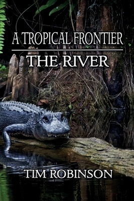 A Tropical Frontier: The River by Tim Robinson