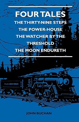 Four Tales - The Thirty-Nine Steps - The Power-House - The Watcher by the Threshold - The Moon Endureth by L. D. Barnett, John Buchan