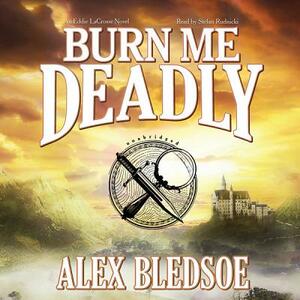 Burn Me Deadly: An Eddie Lacrosse Novel by Alex Bledsoe