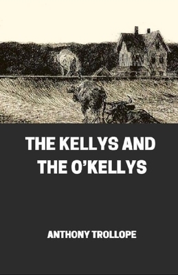 The Kellys and the O'Kellys [Annotated] by Anthony Trollope