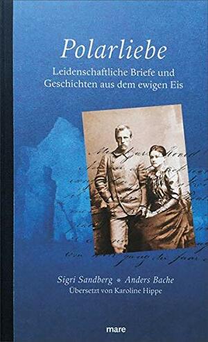 Polarliebe - Leidenschaftliche Briefe und Geschichten aus dem ewigen Eis by Sigri Sandberg, Anders Bache