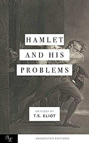 Hamlet and His Problems: The Annotated Edition by T.S. Eliot