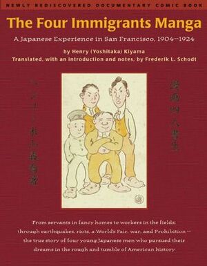 The Four Immigrants Manga: A Japanese Experience in San Francisco, 1904-1924 by Frederik L. Schodt, Henry (Yoshitaka) Kiyama