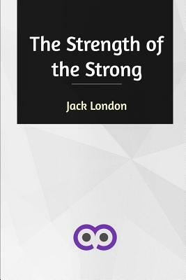 The Strength of the Strong by Jack London