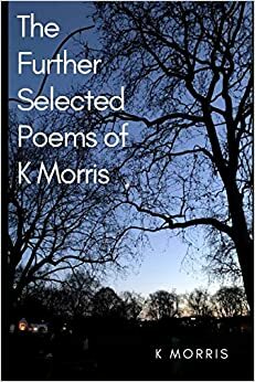 The Further Selected Poems of K Morris by K. Morris
