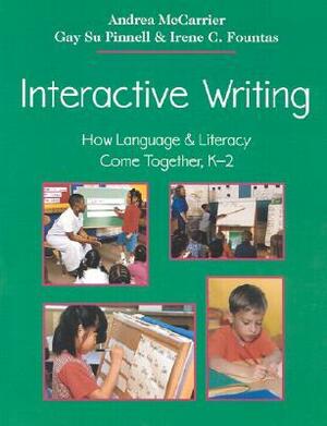 Interactive Writing: How Language & Literacy Come Together, K-2 by Gay Su Pinnell, Irene C. Fountas