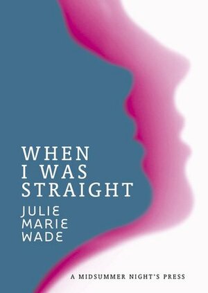 When I Was Straight by Julie Marie Wade