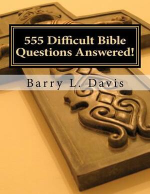 555 Difficult Bible Questions Answered!: A Resource Manual for those looking for Answers. by Barry L. Davis, Christian Herald