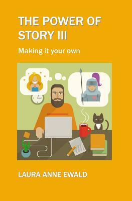 The Power of Story III: Making it your own by Laura Anne Ewald