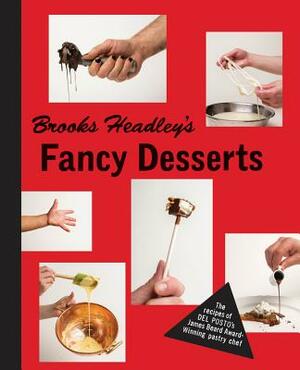 Brooks Headley's Fancy Desserts: The Recipes of del Posto's James Beard Award-Winning Pastry Chef by Brooks Headley