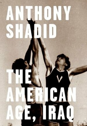The American Age, Iraq by Anthony Shadid