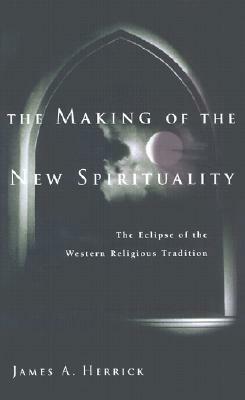 The Making of the New Spirituality: The Eclipse of the Western Religious Tradition by James A. Herrick