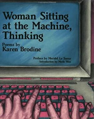 Woman Sitting At The Machine, Thinking: Poems by Karen Brodine