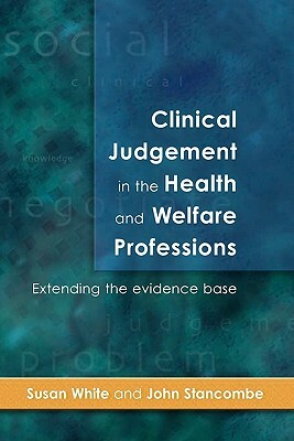 Clinical Judgement in the Health and Welfare Professions by John Stancombe, Susan White
