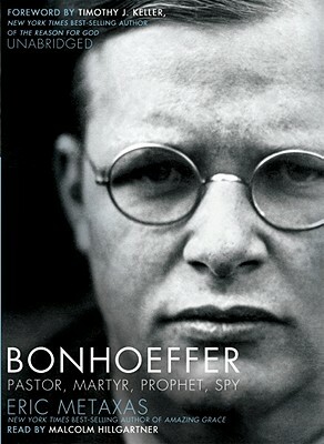 Bonhoeffer: Pastor, Martyr, Prophet, Spy by Eric Metaxas