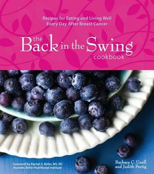 The Back in the Swing Cookbook: Recipes for Eating and Living Well Every Day After Breast Cancer by Judith Fertig, Barbara C. Unell