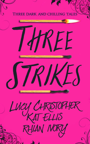 Three Strikes by Kat Ellis, Rhian Ivory, Lucy Christopher