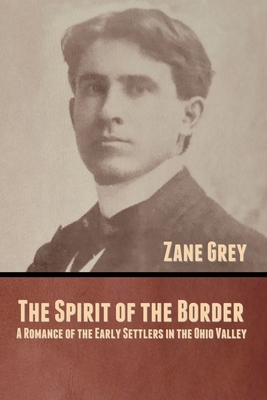 The Spirit of the Border: A Romance of the Early Settlers in the Ohio Valley by Zane Grey