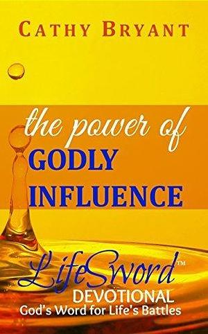 THE POWER OF GODLY INFLUENCE by Cathy Bryant, Cathy Bryant