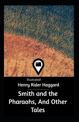 Smith and the Pharaohs, And Other Tales Illustrated by H. Rider Haggard
