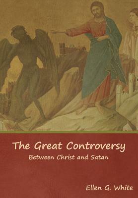 The Great Controversy; Between Christ and Satan by Ellen G. White