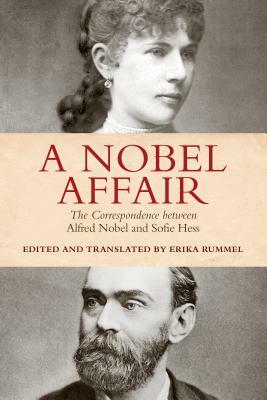 A Nobel Affair: The Correspondence Between Alfred Nobel and Sofie Hess by Erika Rummel