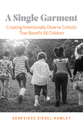 A Single Garment: Creating Intentionally Diverse Schools That Benefit All Children by Genevieve Siegel-Hawley