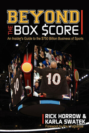 Beyond the Box Score: An Insider's Guide to the $750 Billion Business of Sports by Rick Horrow, Karla Swatek