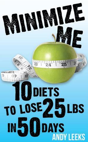 Minimize Me: 10 Diets to Lose 25 lbs in 50 Days by Andy Leeks