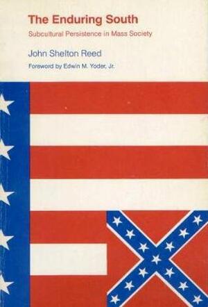 The Enduring South: Subcultural Persistence In Mass Society by John Shelton Reed