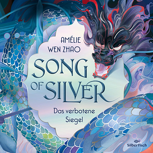 Song of Silver - Das verbotene Siegel by Amélie Wen Zhao