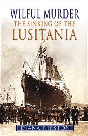 A Wilful Murder: The Sinking of The Lusitania by Diana Preston, Diana Preston