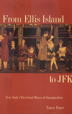 From Ellis Island to JFK: New York's Two Great Waves of Immigration by Nancy Foner