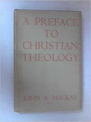 A Preface to Christian Theology by John A. MacKay