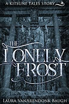 The Lonely Frost, a Kitsune Tales story by Laura VanArendonk Baugh