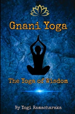 Gnani Yoga: The Yoga of Wisdom by Yogi Ramacharaka